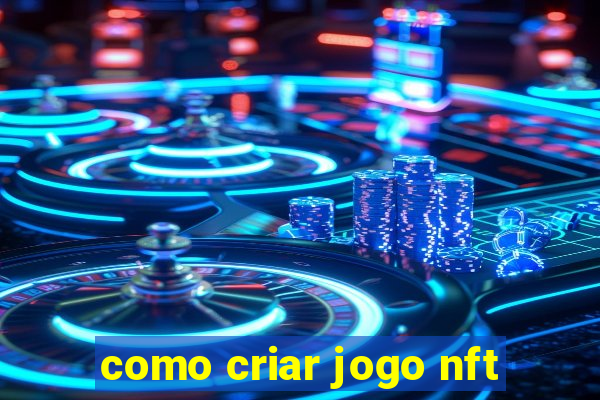 como criar jogo nft